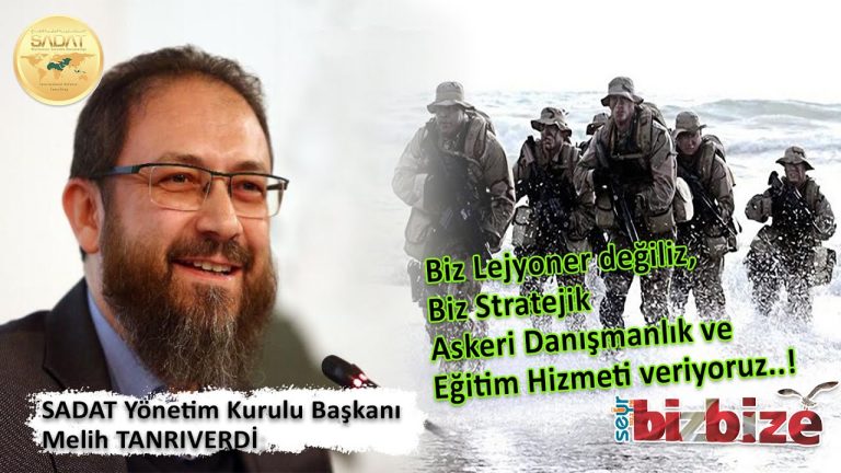 SADAT Yönetim Kurulu Başkanı Melih TANRIVERDİ – Biz Lejyoner Değiliz..!